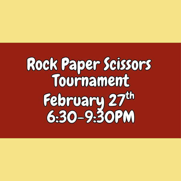 Rock Paper Scissors Tournament - Feb 27th 6:30-9:30